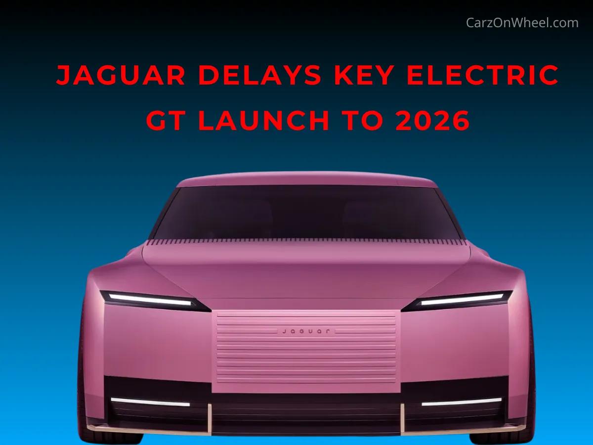 Jaguar Delays Key Electric GT Launch to 2026