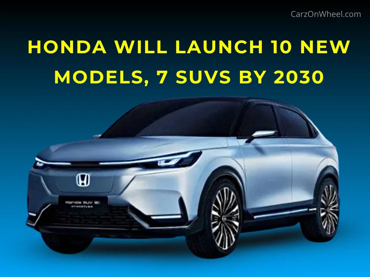 Honda Will Launch 10 New Models, 7 SUVs by 2030 in India